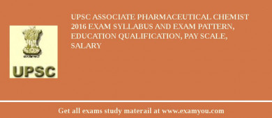 UPSC Associate Pharmaceutical Chemist 2018 Exam Syllabus And Exam Pattern, Education Qualification, Pay scale, Salary