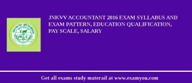 JNKVV Accountant 2018 Exam Syllabus And Exam Pattern, Education Qualification, Pay scale, Salary