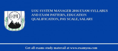 UOU System Manager 2018 Exam Syllabus And Exam Pattern, Education Qualification, Pay scale, Salary