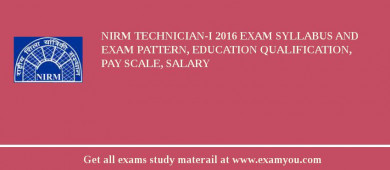 NIRM TECHNICIAN-I 2018 Exam Syllabus And Exam Pattern, Education Qualification, Pay scale, Salary