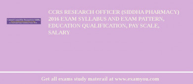 CCRS Research Officer (Siddha Pharmacy) 2018 Exam Syllabus And Exam Pattern, Education Qualification, Pay scale, Salary