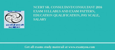 NCERT Sr. Consultant/Consultant 2018 Exam Syllabus And Exam Pattern, Education Qualification, Pay scale, Salary
