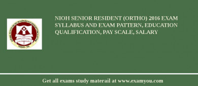 NIOH Senior Resident (Ortho) 2018 Exam Syllabus And Exam Pattern, Education Qualification, Pay scale, Salary