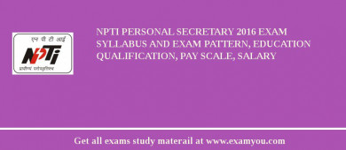 NPTI Personal Secretary 2018 Exam Syllabus And Exam Pattern, Education Qualification, Pay scale, Salary