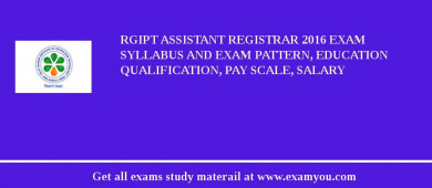 RGIPT Assistant Registrar 2018 Exam Syllabus And Exam Pattern, Education Qualification, Pay scale, Salary