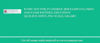 KGMU Doctor In-charge 2018 Exam Syllabus And Exam Pattern, Education Qualification, Pay scale, Salary