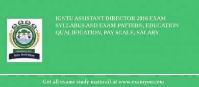 IGNTU Assistant Director 2018 Exam Syllabus And Exam Pattern, Education Qualification, Pay scale, Salary