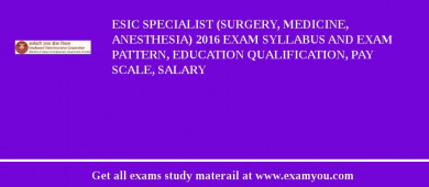 ESIC Specialist (Surgery, Medicine, Anesthesia) 2018 Exam Syllabus And Exam Pattern, Education Qualification, Pay scale, Salary