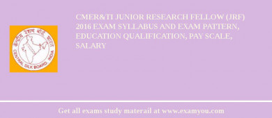 CMER&TI Junior Research Fellow (JRF) 2018 Exam Syllabus And Exam Pattern, Education Qualification, Pay scale, Salary