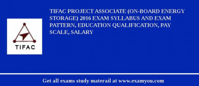 TIFAC Project Associate (On-board Energy Storage) 2018 Exam Syllabus And Exam Pattern, Education Qualification, Pay scale, Salary