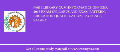 NABI Library-Cum-Informatics Officer 2018 Exam Syllabus And Exam Pattern, Education Qualification, Pay scale, Salary