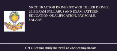 NRCC Tractor Driver/Power Tiller Driver 2018 Exam Syllabus And Exam Pattern, Education Qualification, Pay scale, Salary