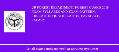 UP Forest Department Forest Guard 2018 Exam Syllabus And Exam Pattern, Education Qualification, Pay scale, Salary