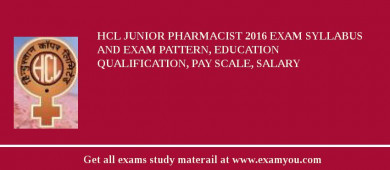 HCL Junior Pharmacist 2018 Exam Syllabus And Exam Pattern, Education Qualification, Pay scale, Salary