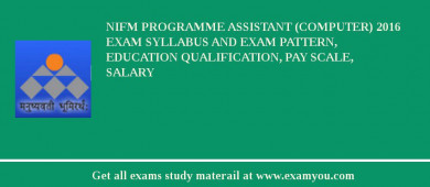 NIFM Programme Assistant (Computer) 2018 Exam Syllabus And Exam Pattern, Education Qualification, Pay scale, Salary