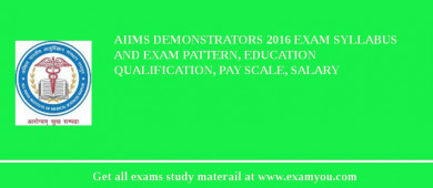 AIIMS Demonstrators 2018 Exam Syllabus And Exam Pattern, Education Qualification, Pay scale, Salary