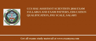 CCS HAU Assistant Scientists 2018 Exam Syllabus And Exam Pattern, Education Qualification, Pay scale, Salary