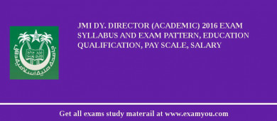 JMI Dy. Director (Academic) 2018 Exam Syllabus And Exam Pattern, Education Qualification, Pay scale, Salary