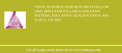 NIANP Junior/Senior Research Fellow (JRF) 2018 Exam Syllabus And Exam Pattern, Education Qualification, Pay scale, Salary