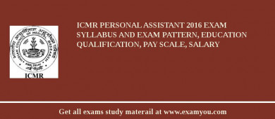 ICMR Personal Assistant 2018 Exam Syllabus And Exam Pattern, Education Qualification, Pay scale, Salary