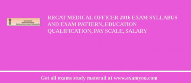 RRCAT Medical Officer 2018 Exam Syllabus And Exam Pattern, Education Qualification, Pay scale, Salary