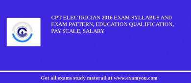 CPT Electrician 2018 Exam Syllabus And Exam Pattern, Education Qualification, Pay scale, Salary