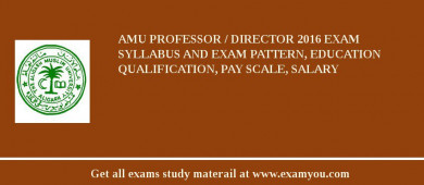 AMU Professor / Director 2018 Exam Syllabus And Exam Pattern, Education Qualification, Pay scale, Salary
