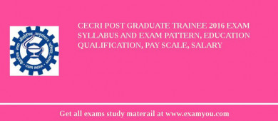 CECRI Post Graduate Trainee 2018 Exam Syllabus And Exam Pattern, Education Qualification, Pay scale, Salary