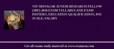 NIT Srinagar Junior Research Fellow (JRF) 2018 Exam Syllabus And Exam Pattern, Education Qualification, Pay scale, Salary