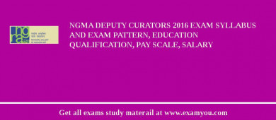 NGMA Deputy Curators 2018 Exam Syllabus And Exam Pattern, Education Qualification, Pay scale, Salary