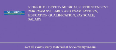 NEIGRIHMS Deputy Medical Superintendent 2018 Exam Syllabus And Exam Pattern, Education Qualification, Pay scale, Salary
