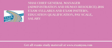 NHAI Chief General Manager (Administration and Human Resource) 2018 Exam Syllabus And Exam Pattern, Education Qualification, Pay scale, Salary