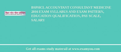 BSPHCL Accountant Consultant Medicine 2018 Exam Syllabus And Exam Pattern, Education Qualification, Pay scale, Salary