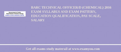 BARC Technical Officer/D (Chemical) 2018 Exam Syllabus And Exam Pattern, Education Qualification, Pay scale, Salary