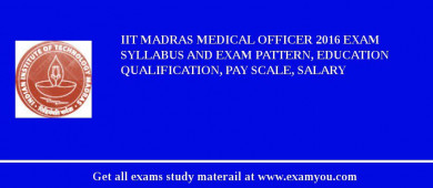 IIT Madras Medical Officer 2018 Exam Syllabus And Exam Pattern, Education Qualification, Pay scale, Salary