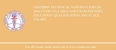 LRSITBRD Technical Assistant (Field) 2018 Exam Syllabus And Exam Pattern, Education Qualification, Pay scale, Salary