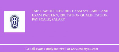 TMB Law Officer 2018 Exam Syllabus And Exam Pattern, Education Qualification, Pay scale, Salary