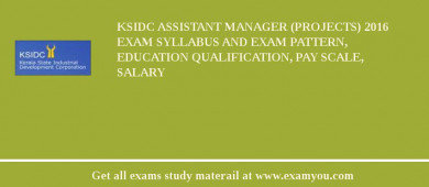 KSIDC Assistant Manager (Projects) 2018 Exam Syllabus And Exam Pattern, Education Qualification, Pay scale, Salary