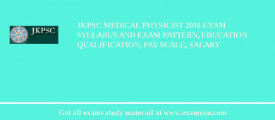 JKPSC Medical Physicist 2018 Exam Syllabus And Exam Pattern, Education Qualification, Pay scale, Salary
