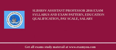SLBSRSV Assistant Professor 2018 Exam Syllabus And Exam Pattern, Education Qualification, Pay scale, Salary