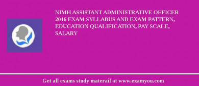 NIMH Assistant Administrative Officer 2018 Exam Syllabus And Exam Pattern, Education Qualification, Pay scale, Salary