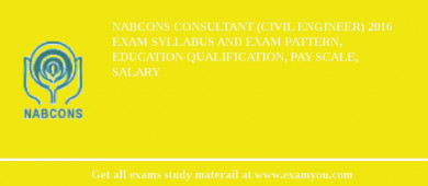 NABCONS Consultant (Civil Engineer) 2018 Exam Syllabus And Exam Pattern, Education Qualification, Pay scale, Salary