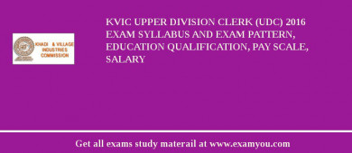 KVIC Upper Division Clerk (UDC) 2018 Exam Syllabus And Exam Pattern, Education Qualification, Pay scale, Salary