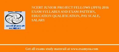 NCERT Junior Project Fellows (JPFs) 2018 Exam Syllabus And Exam Pattern, Education Qualification, Pay scale, Salary