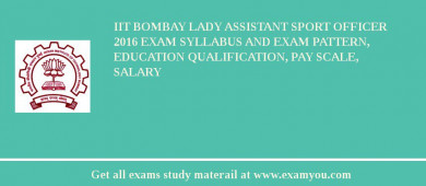 IIT Bombay Lady Assistant Sport Officer 2018 Exam Syllabus And Exam Pattern, Education Qualification, Pay scale, Salary