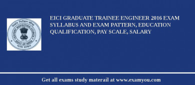 EICI Graduate Trainee Engineer 2018 Exam Syllabus And Exam Pattern, Education Qualification, Pay scale, Salary