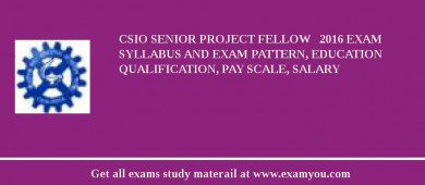 CSIO Senior Project Fellow   2018 Exam Syllabus And Exam Pattern, Education Qualification, Pay scale, Salary
