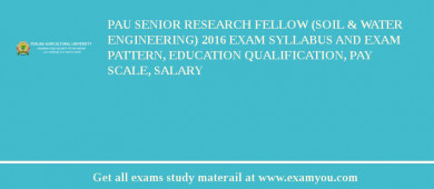 PAU Senior Research Fellow (Soil & Water Engineering) 2018 Exam Syllabus And Exam Pattern, Education Qualification, Pay scale, Salary