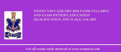 Indian Navy Sailors 2018 Exam Syllabus And Exam Pattern, Education Qualification, Pay scale, Salary