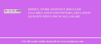 BSPHCL Store Assistant 2018 Exam Syllabus And Exam Pattern, Education Qualification, Pay scale, Salary